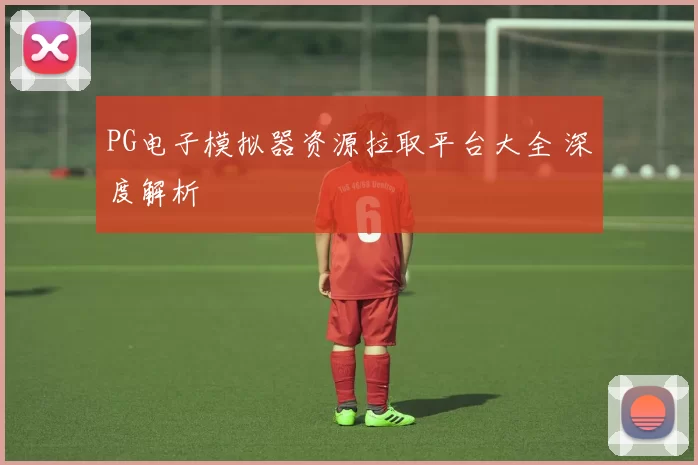 PG电子模拟器资源拉取平台大全 深度解析