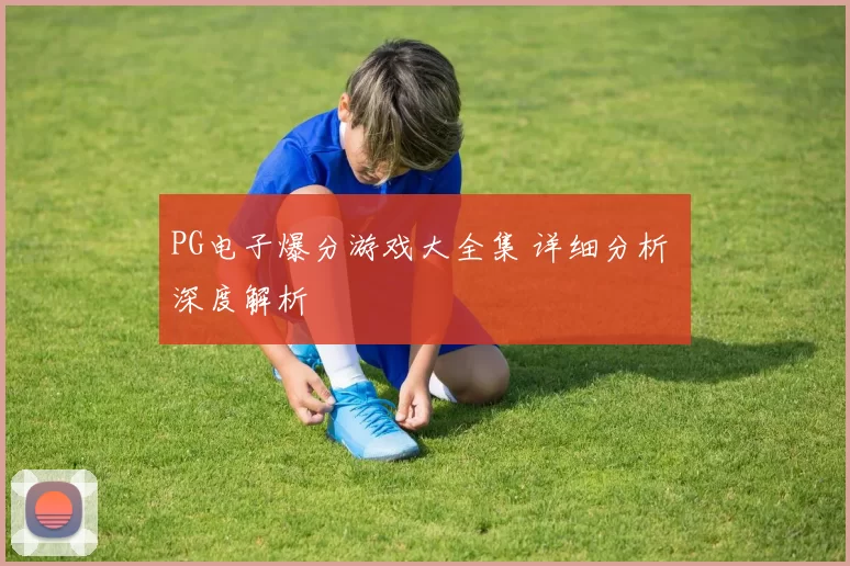 PG电子爆分游戏大全集 详细分析 深度解析
