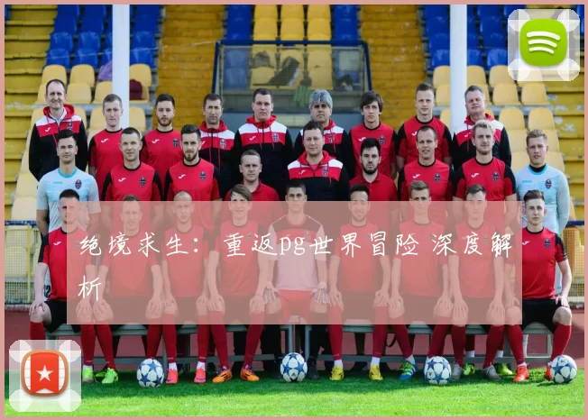 绝境求生：重返pg世界冒险 深度解析