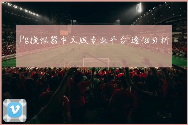 Pg模拟器中文版专业平台 透彻分析