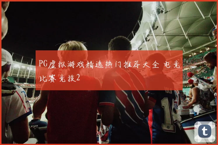 PG虚拟游戏精选热门推荐大全 电竞比赛竞技2